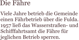 Die Fhre Viele Jahre betrieb die Gemeinde  einen Fhrbetrieb ber die Fulda. 1957 lie das Wasserstraen- und Schifffahrtsamt die Fhre fr jeglichen Betrieb sperren.