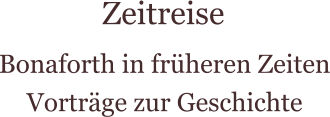 Zeitreise   Bonaforth in früheren Zeiten Vorträge zur Geschichte
