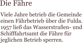 Die Fähre Viele Jahre betrieb die Gemeinde  einen Fährbetrieb über die Fulda. 1957 ließ das Wasserstraßen- und Schifffahrtsamt die Fähre für jeglichen Betrieb sperren.