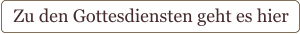 Zu den Gottesdiensten geht es hier